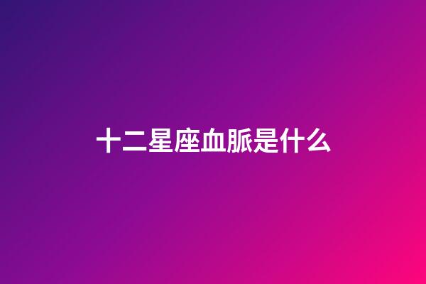 十二星座血脈是什么