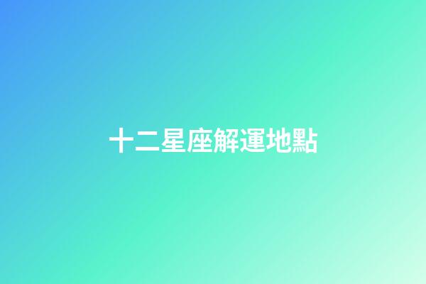 十二星座解運地點