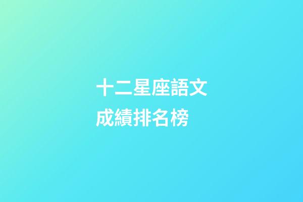 十二星座語文成績排名榜-第1張-星座運勢-玄機派