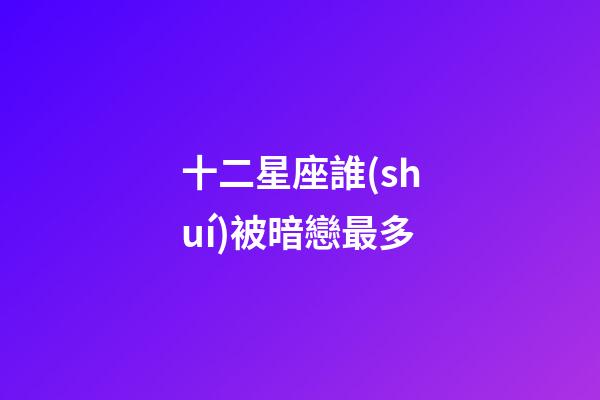十二星座誰(shuí)被暗戀最多（十二星座被扒了衣服后的反應(yīng)）-第1張-星座運(yùn)勢(shì)-玄機(jī)派