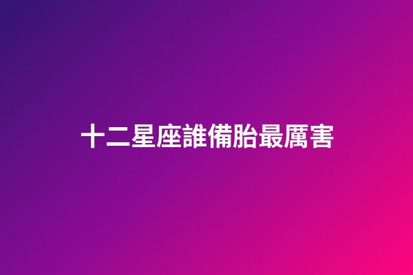 十二星座誰備胎最厲害-第1張-星座運勢-玄機派