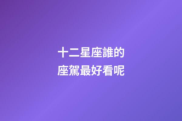 十二星座誰的座駕最好看呢-第1張-星座運勢-玄機派