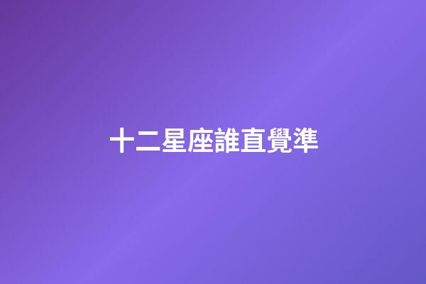 十二星座誰直覺準-第1張-星座運勢-玄機派