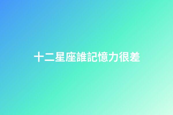 十二星座誰記憶力很差-第1張-星座運勢-玄機派
