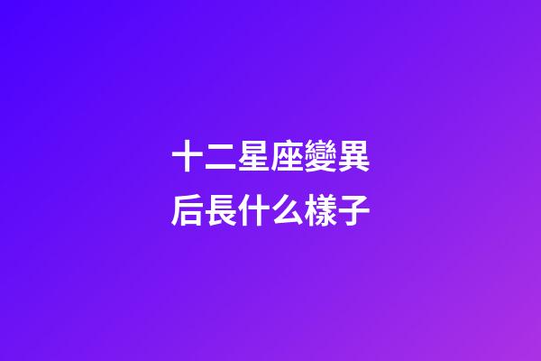 十二星座變異后長什么樣子-第1張-星座運勢-玄機派