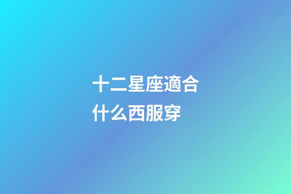 十二星座適合什么西服穿-第1張-星座運勢-玄機派