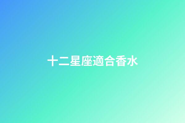 十二星座適合香水-第1張-星座運勢-玄機派