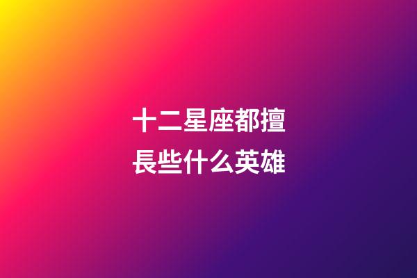 十二星座都擅長些什么英雄