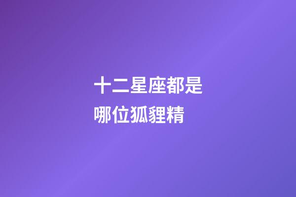 十二星座都是哪位狐貍精