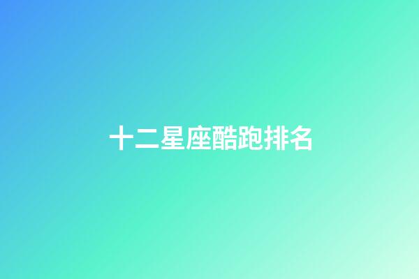 十二星座酷跑排名-第1張-星座運勢-玄機(jī)派