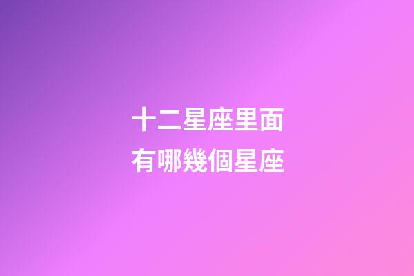 十二星座里面有哪幾個星座-第1張-星座運勢-玄機派