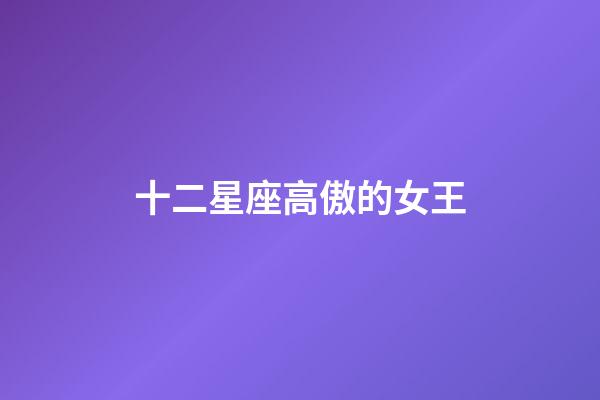 十二星座高傲的女王-第1張-星座運勢-玄機派