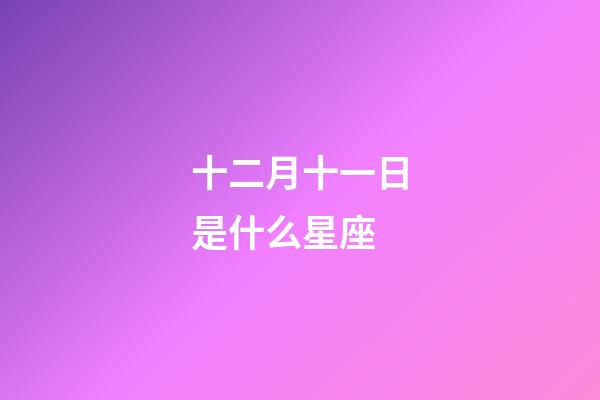 十二月十一日是什么星座（12月11日是摩羯座嗎）-第1張-星座運勢-玄機派