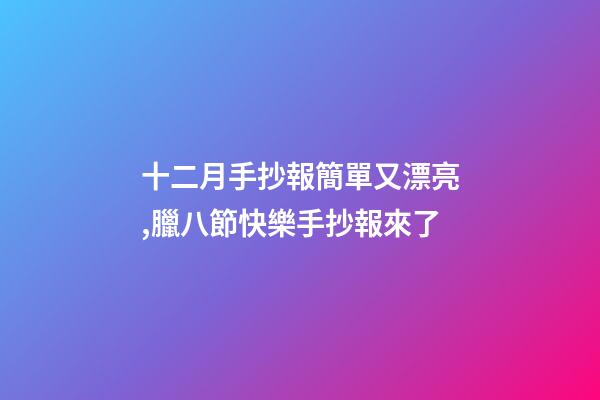 十二月手抄報簡單又漂亮,臘八節快樂手抄報來了-第1張-觀點-玄機派