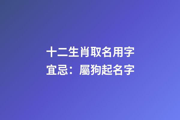 十二生肖取名用字宜忌：屬狗起名字