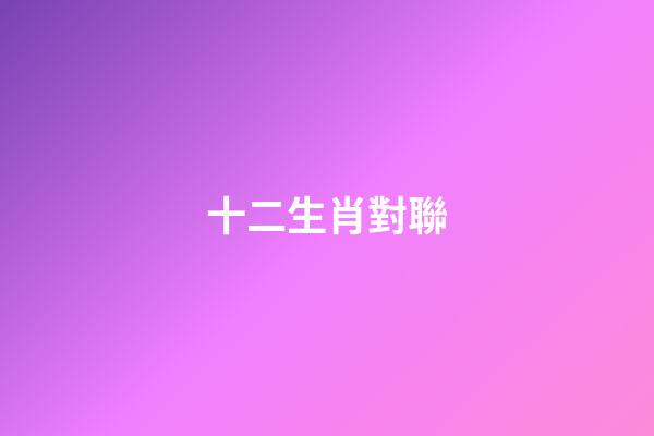 十二生肖對聯