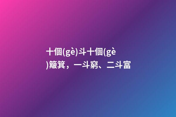 十個(gè)斗十個(gè)簸箕，一斗窮、二斗富-第1張-觀點(diǎn)-玄機(jī)派
