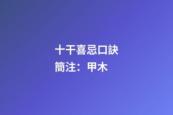 十干喜忌口訣簡注：甲木