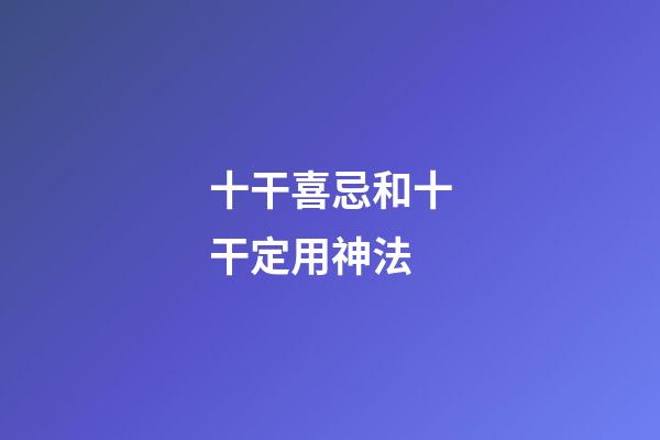 十干喜忌和十干定用神法