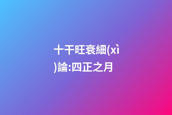十干旺衰細(xì)論:四正之月