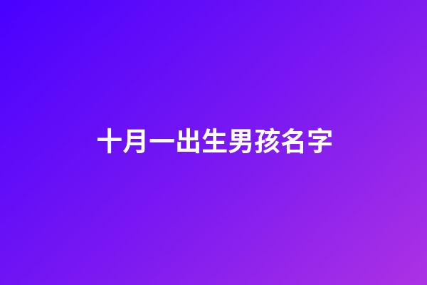 十月一出生男孩名字(十月一日出生的寶寶名字)-第1張-男孩起名-玄機派