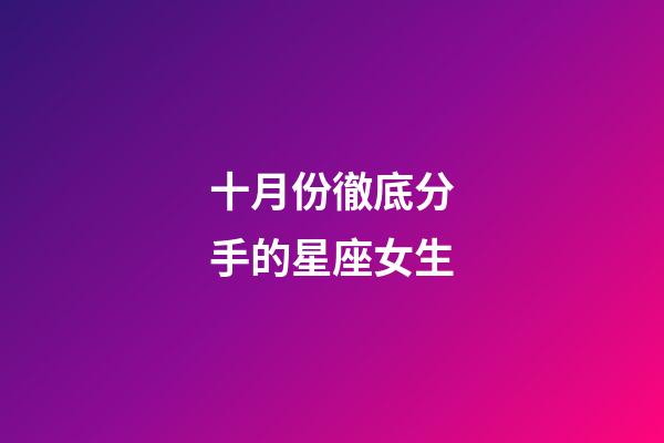 十月份徹底分手的星座女生-第1張-星座運勢-玄機派
