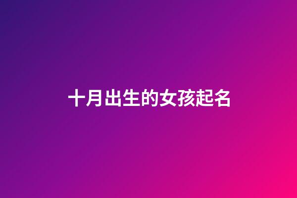 十月出生的女孩起名(十月出生的女寶寶取什么名字好)-第1張-女孩起名-玄機派