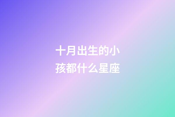 十月出生的小孩都什么星座-第1張-星座運勢-玄機派