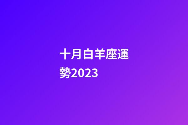 十月白羊座運勢2023-第1張-星座運勢-玄機派