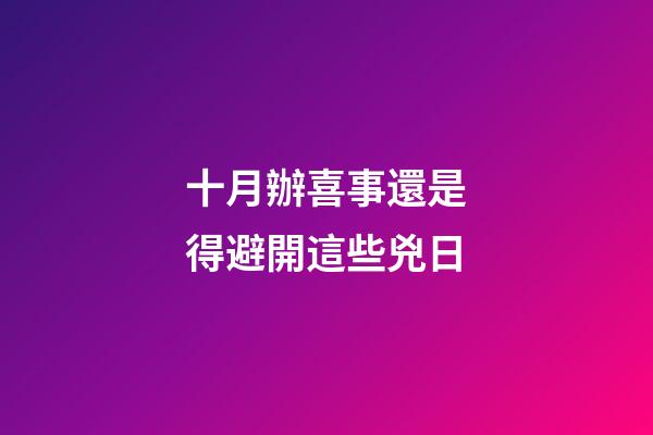 十月辦喜事還是得避開這些兇日