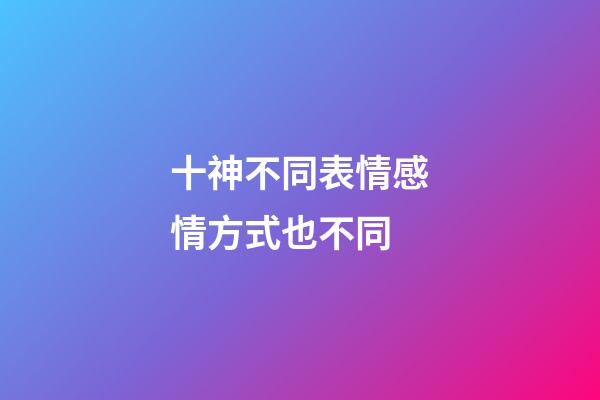 十神不同表情感情方式也不同