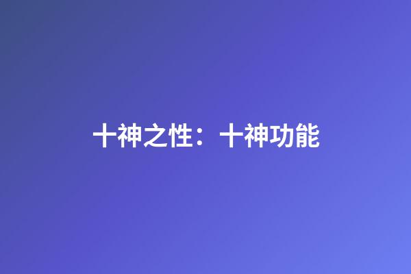 十神之性：十神功能