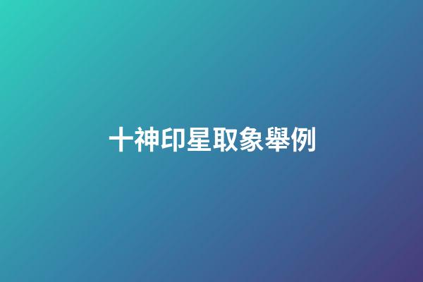 十神印星取象舉例