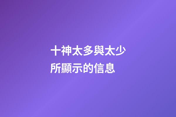 十神太多與太少所顯示的信息