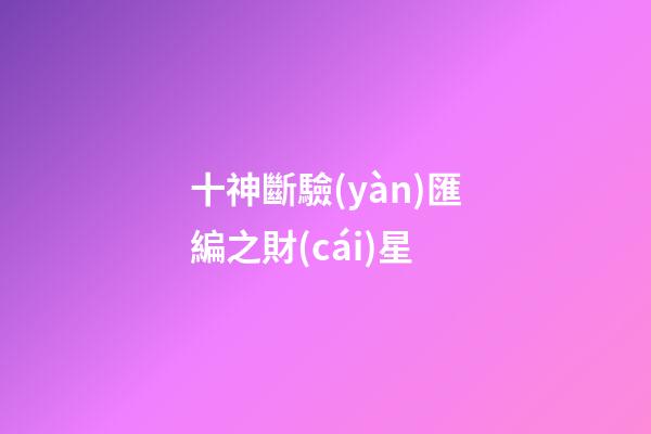 十神斷驗(yàn)匯編之財(cái)星