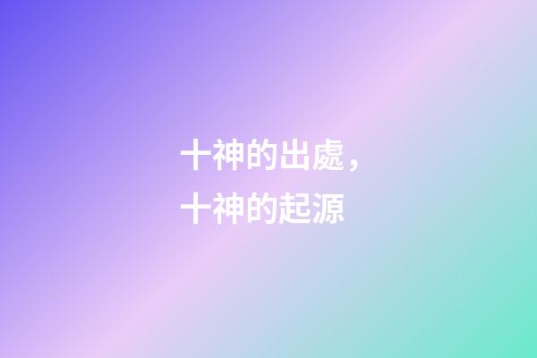 十神的出處，十神的起源