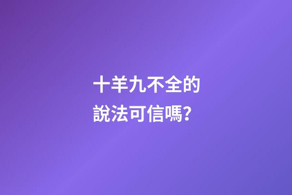十羊九不全的說法可信嗎？