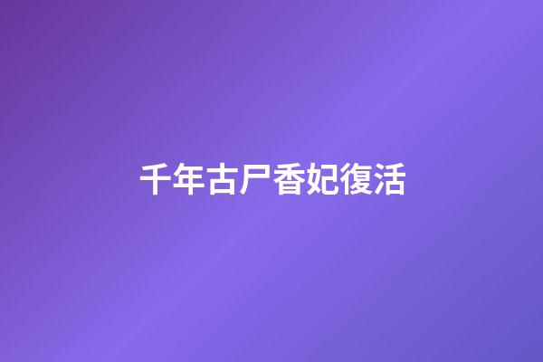 千年古尸香妃復活