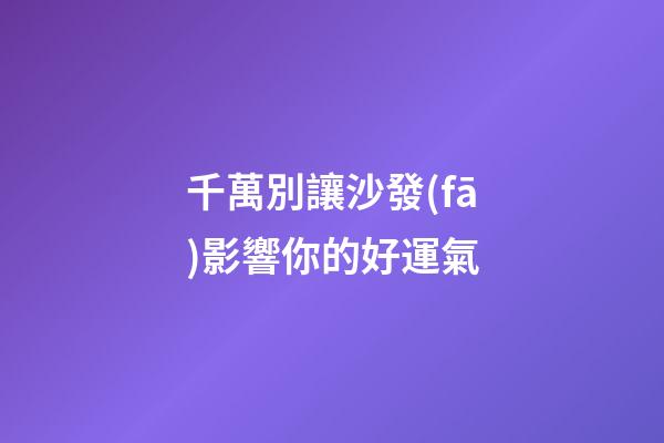 千萬別讓沙發(fā)影響你的好運氣