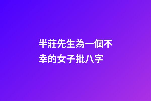 半莊先生為一個不幸的女子批八字