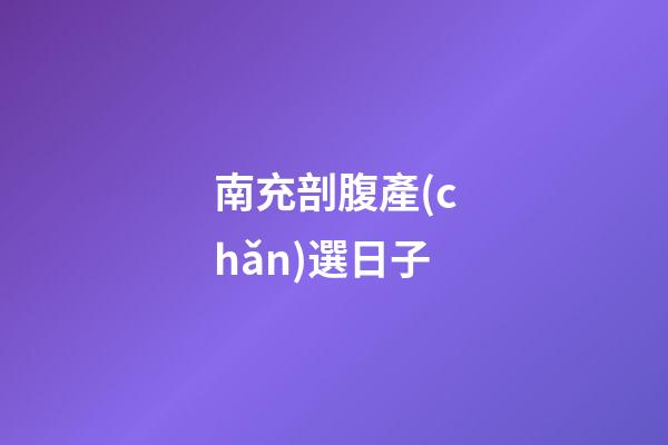 南充剖腹產(chǎn)選日子