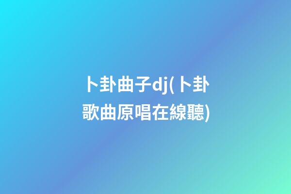 卜卦曲子dj(卜卦歌曲原唱在線聽)