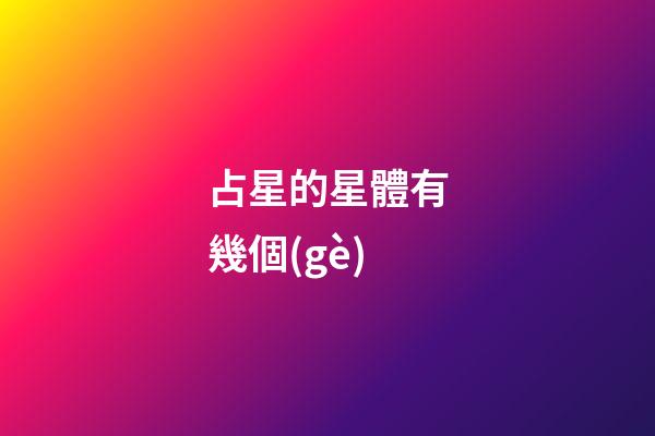 占星的星體有幾個(gè)-第1張-星座運(yùn)勢(shì)-玄機(jī)派