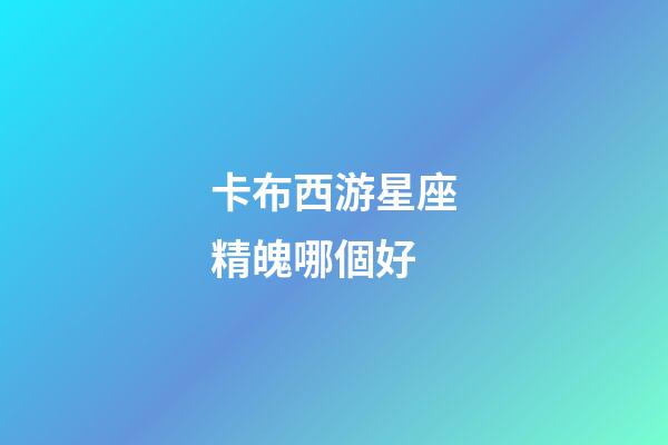 卡布西游星座精魄哪個好-第1張-星座運勢-玄機派