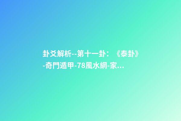 卦爻解析--第十一卦：《泰卦》-奇門遁甲-78風水網-家居風水、辦公風水、公司風水、婚姻風水、樓盤風水、裝修風水、起名改名等綜合風水知識!