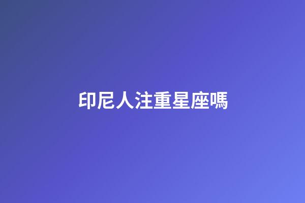 印尼人注重星座嗎