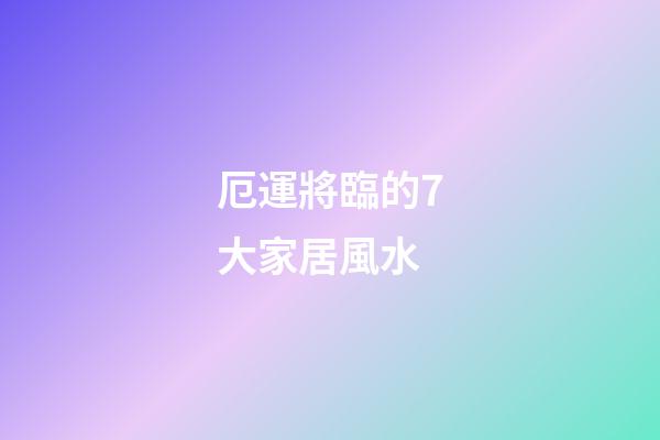 厄運將臨的7大家居風水