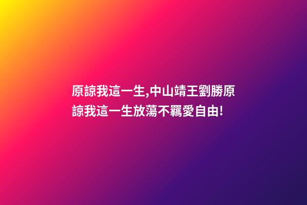 原諒我這一生,中山靖王劉勝原諒我這一生放蕩不羈愛自由!-第1張-觀點-玄機派