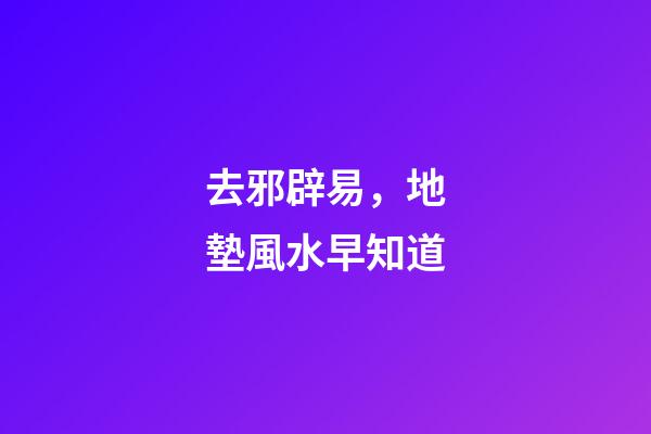 去邪辟易，地墊風水早知道