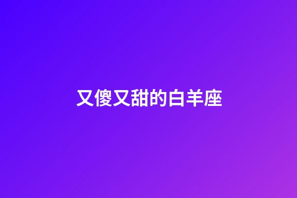 又傻又甜的白羊座-第1張-星座運勢-玄機派